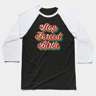 Stop Forced Birth Baseball T-Shirt